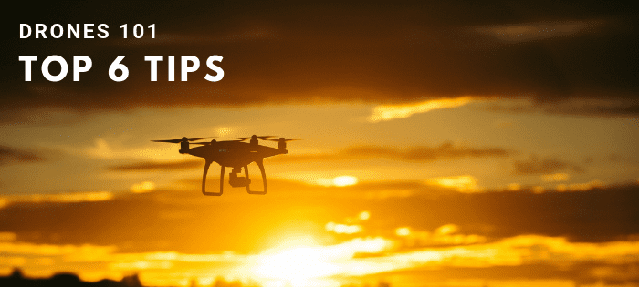Drones 101 Top 6 Tips